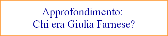 Approfondimento: 
Chi era Giulia Farnese?
